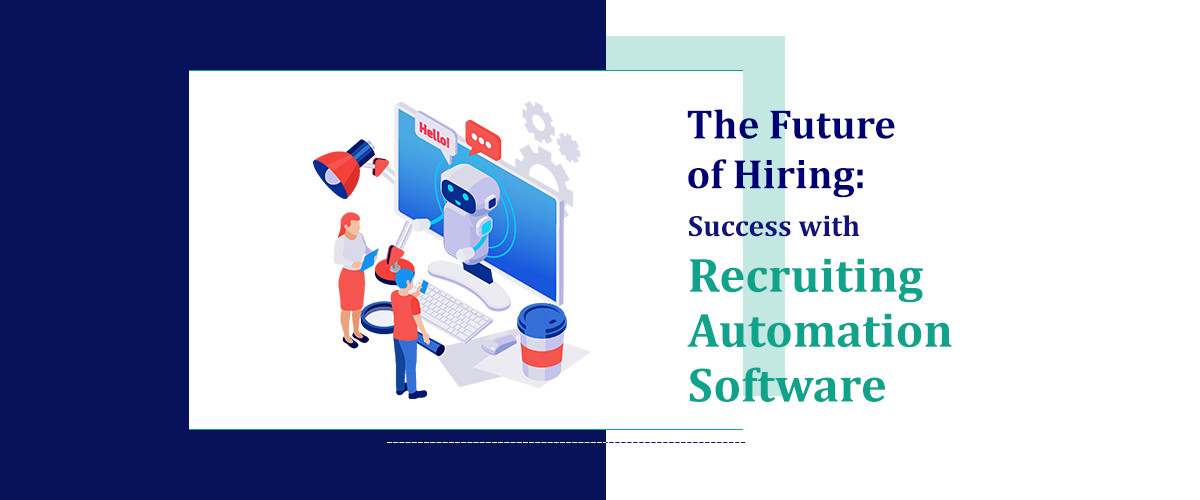 The Future of Hiring: Success with Recruiting Automation Software